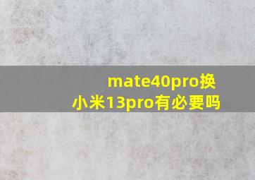 mate40pro换小米13pro有必要吗