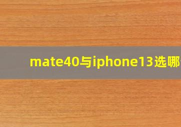 mate40与iphone13选哪个?