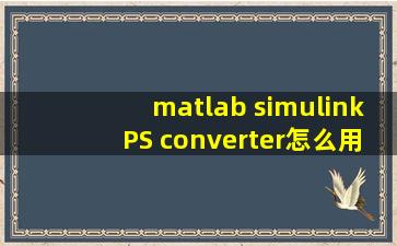 matlab simulinkPS converter怎么用