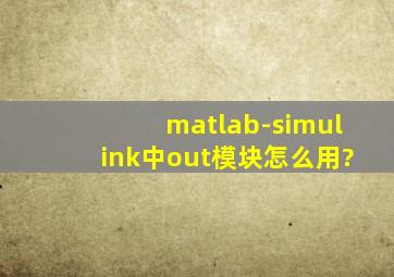 matlab-simulink中out模块怎么用?