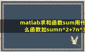 matlab求和函数∑用什么函数如∑(n^2+7n)^3 n从1100?