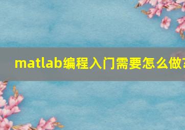 matlab编程入门需要怎么做?