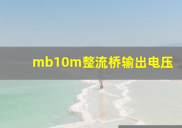 mb10m整流桥输出电压