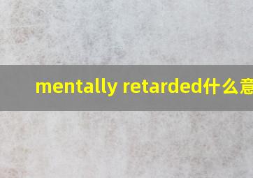 mentally retarded什么意思