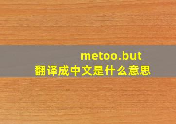 metoo.but翻译成中文是什么意思