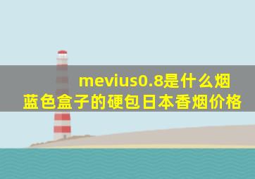 mevius0.8是什么烟 蓝色盒子的硬包,日本香烟价格