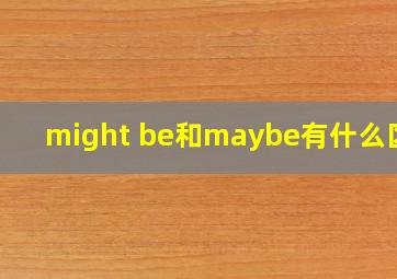 might be和maybe有什么区别