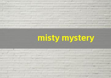 misty mystery