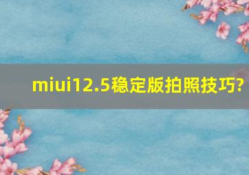 miui12.5稳定版拍照技巧?