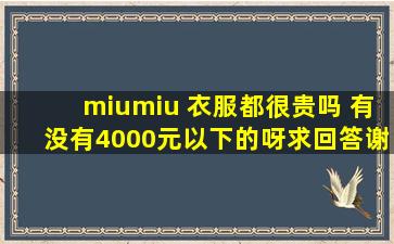 miumiu 衣服都很贵吗 有没有4000元以下的呀。。求回答谢啦