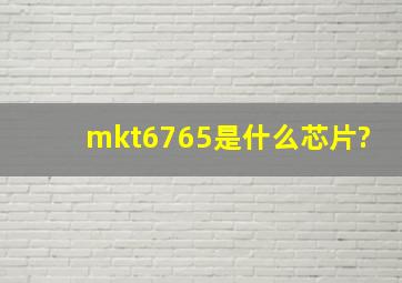 mkt6765是什么芯片?