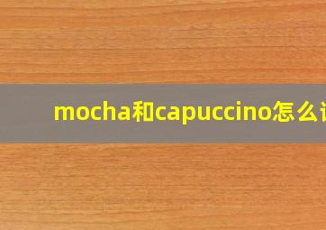 mocha和capuccino怎么读?