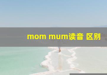 mom mum读音 区别