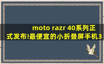 moto razr 40系列正式发布!最便宜的小折叠屏手机,3999元起