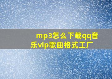 mp3怎么下载qq音乐vip歌曲格式工厂