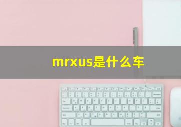 mrxus是什么车