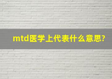 mtd医学上代表什么意思?