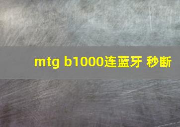 mtg b1000连蓝牙 秒断