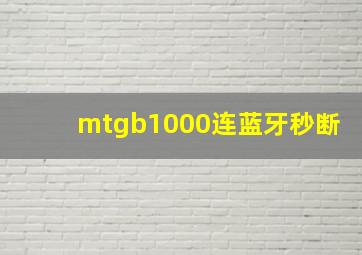 mtgb1000连蓝牙秒断