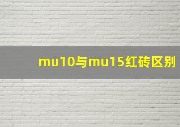 mu10与mu15红砖区别