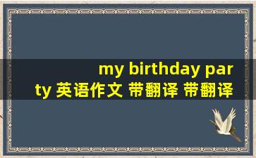 my birthday party 英语作文 带翻译 带翻译 带翻译