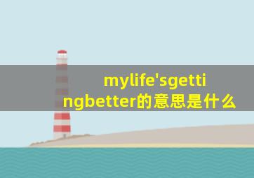 mylife'sgettingbetter的意思是什么