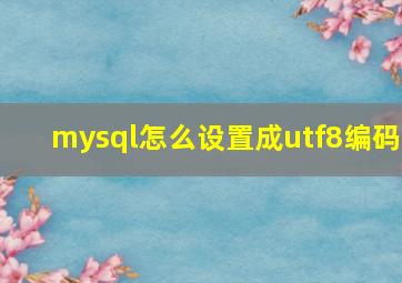 mysql怎么设置成utf8编码