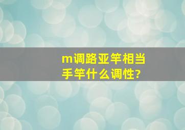 m调路亚竿相当手竿什么调性?