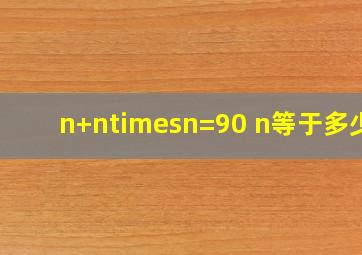 n+n×n=90 n等于多少?