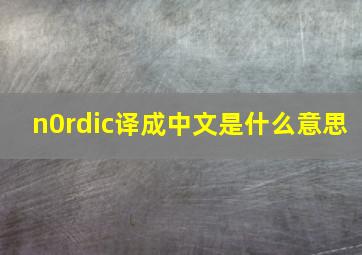 n0rdic译成中文是什么意思