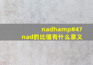 nadh/nad的比值有什么意义