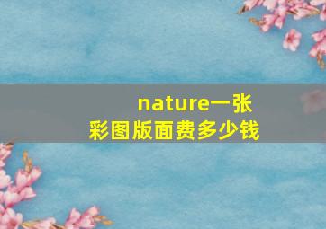 nature一张彩图版面费多少钱