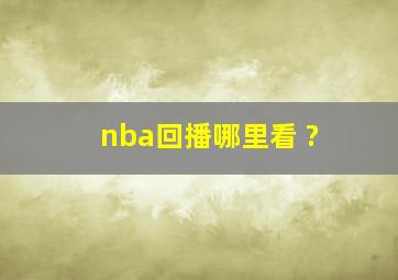 nba回播哪里看 ?