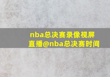 nba总决赛录像视屏直播@nba总决赛时间