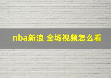 nba新浪 全场视频怎么看