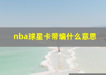 nba球星卡带编什么意思