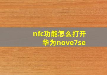 nfc功能怎么打开华为nove7se 