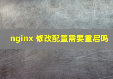 nginx 修改配置需要重启吗