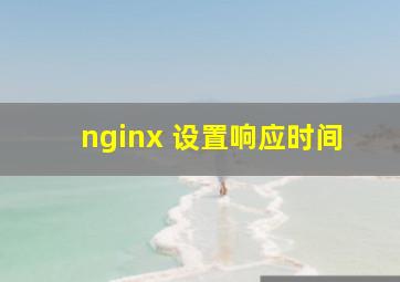 nginx 设置响应时间