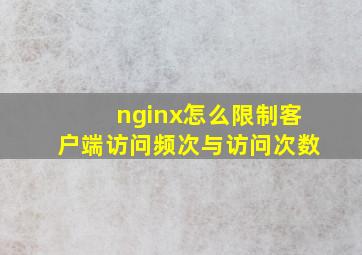 nginx怎么限制客户端访问频次与访问次数