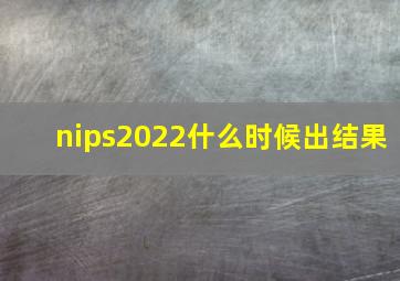 nips2022什么时候出结果