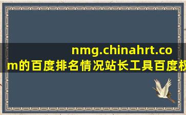 nmg.chinahrt.com的百度排名情况站长工具百度权重查询