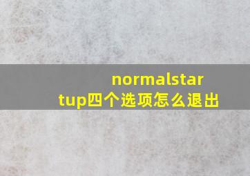 normalstartup四个选项怎么退出