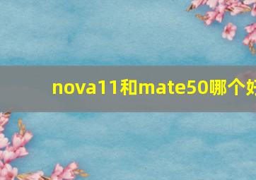 nova11和mate50哪个好