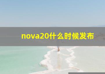 nova20什么时候发布