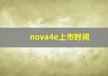 nova4e上市时间