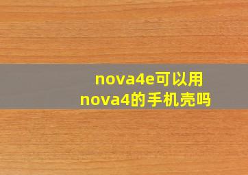 nova4e可以用nova4的手机壳吗