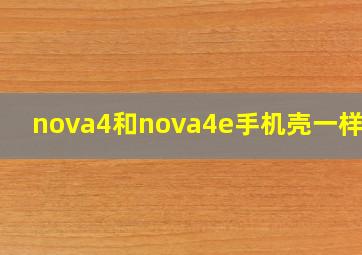 nova4和nova4e手机壳一样吗?