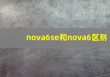 nova6se和nova6区别
