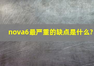 nova6最严重的缺点是什么?